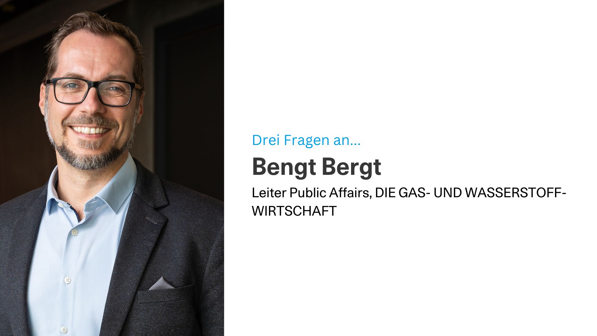 Drei Fragen an Bengt Bergt, Leiter Public Affairs, DIE GAS- UND WASSERSTOFFWIRTSCHAFT
